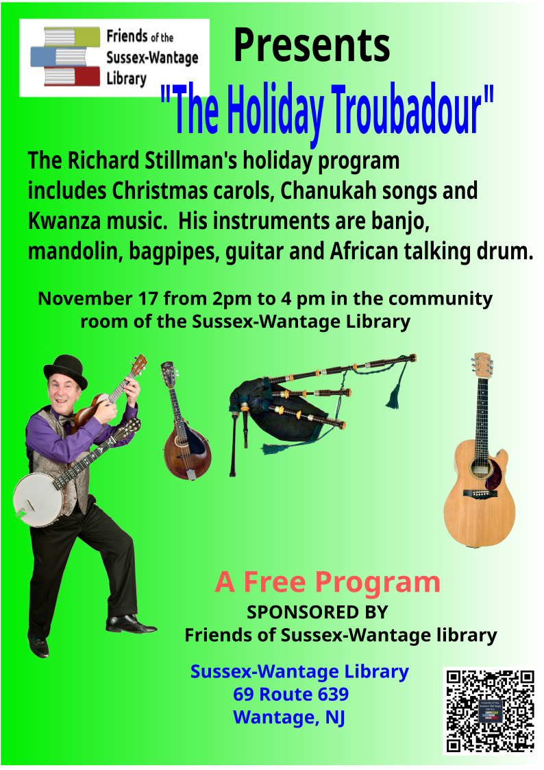 performer for November 17 from 2pm to 4 pm in the community room of the Sussex-Wantage Library.  Richard Stillman's holiday program "The Holiday Troubadour" includes Christmas carols, Chanukah songs and Kwanza music.  His instruments are banjo, mandolin, bagpipes, guitar and African talking drum.